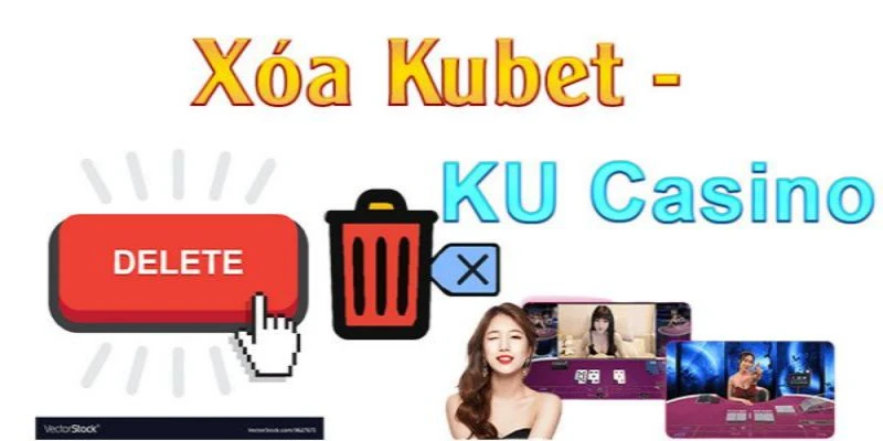 các bước để hội viên xóa tài khoản Kubet nhanh nhất