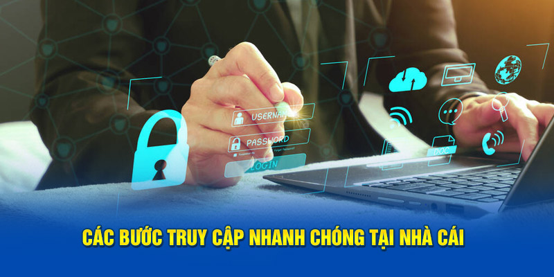 Các bước truy cập nhanh chóng tại nhà cái