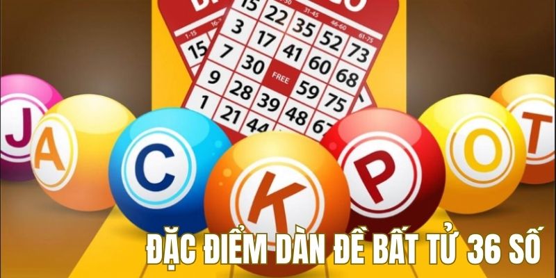 Đặc điểm dàn đề bất tử 36 số