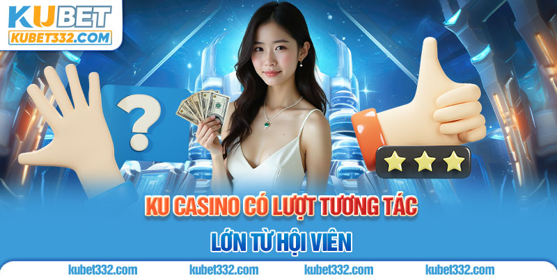 KU Casino có lượt tương tác lớn từ hội viên 