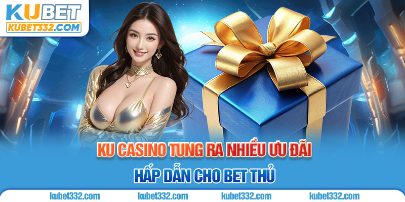 KU Casino tung ra nhiều ưu đãi hấp dẫn cho bạn 