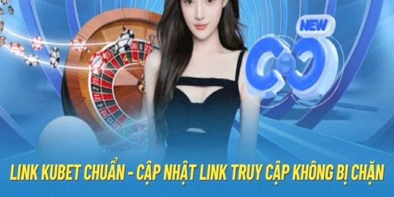 Link Kubet mới nhất sẽ đảm bảo an toàn cho khách hàng