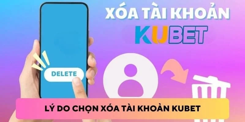 Lý do hội viên xóa tài khoản Kubet