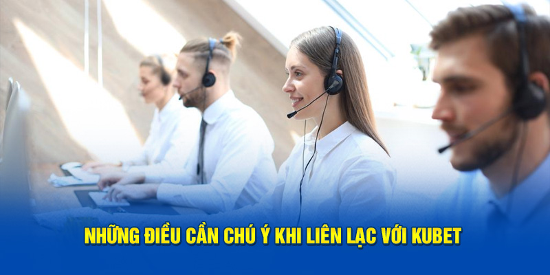 Những điều cần chú ý khi liên lạc với kubet