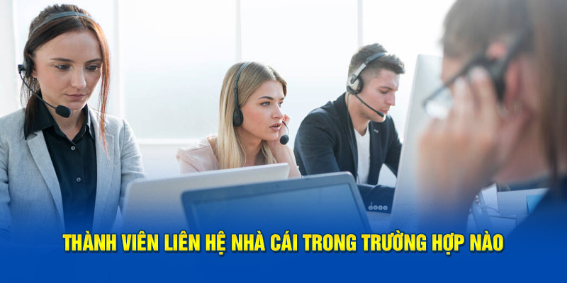 Thành viên liên hệ nhà cái trong trường hợp nào?