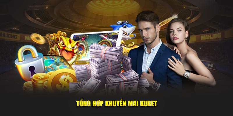 Tổng hợp khuyến mãi Kubet 