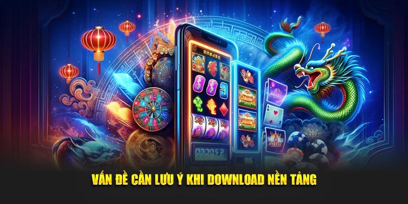 Vấn đề cần lưu ý khi download nền tảng