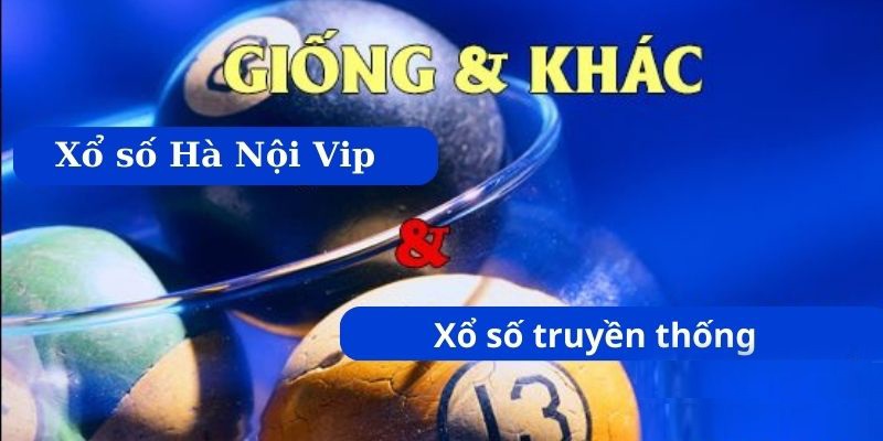 Xổ số VIP Hà Nội và truyền thống có nhiều điểm khác biệt